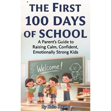 (영문도서)The First 100 Days of School: A Parent's Guide to Raising Calm Confident Emoti... Paperback, Independently Published, English, 9798261798682