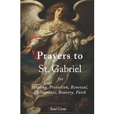 (영문도서) Prayers to St. Gabriel for Healing Protection Renewal Deliverance Bravery Faith Paperback, Independently Published, English, 9798872101246