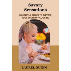 (영문도서) Savory Sensations: Delightful Dishes to Elevate Your Everyday Cooking Paperback, Laurel Quinn, English, 9798330273867