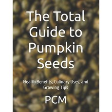 (英文圖書)The Total Guide to Pumpkin Seeds: Health Benefits Culinary Uses and Growing Tips 平裝版, Independently Published, 英文