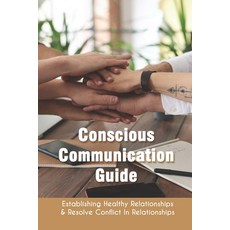 Conscious Communication Guide: Establishing Healthy Relationships & Resolve Conflict In Relationship... Paperback, Independently Published, English, 9798732632347