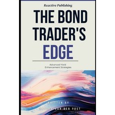 (영문도서) The Bond Trader's Edge: Advanced Yield Enhancement Strategies: A Comprehensive... Paperback, Independently Published, English, 9798305696363