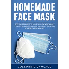 Homemade Face Mask: Step by Step Guide to Make Your Own Different Types of Reusable Medical Face Mas... Paperback, Independently Published