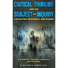(영문도서)Critical Thinking and the Subject of Inquiry: Capacities Resilience and Power Hardcover, Matthew H. Bowker, Ph.D., English, 9798295529979