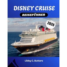 [5] DISNEY CRUISE REISEFÜHRER 2026: Alles was Sie zum Planen Vorbereiten und sicheren Segeln br