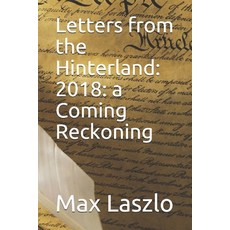 Letters from the Hinterland: 2018: a Coming Reckoning Paperback, Independently Published