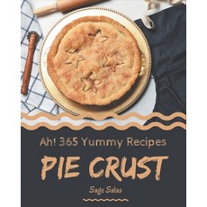 Ah! 365 Yummy Pie Crust Recipes: A Yummy Pie Crust Cookbook for Effortless Meals Paperback, Independently Published