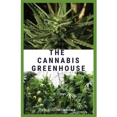 The Cannabis Greenhouse: Step By Step Guide On How To Grow Cannabis In a Greenhouse. ( Everything Yo... Paperback, Independently Published