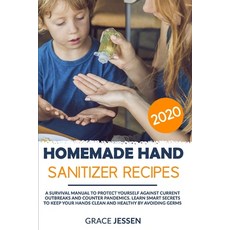 Homemade Hand Sanitizer Recipes 2020: A Survival Manual to Protect Yourself Against Current Outbreak... Paperback, Independently Published