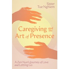 (영문도서)Caregiving and the Art of Presence: A Zen Nun's Journey of Love and Letting Go Paperback, Parallax Press, English, 9781967175031