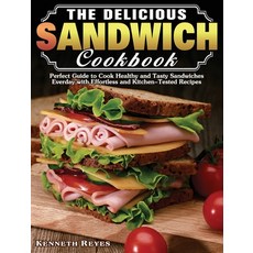 The Delicious Sandwich Cookbook: Perfect Guide to Cook Healthy and Tasty Sandwiches Everday with Eff... Hardcover, Kenneth Reyes, English, 9781649849274
