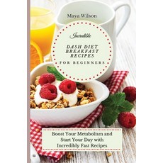Incredible Dash Diet Breakfast Recipes for Beginners: Boost Your Metabolism and Start Your Day with ... Paperback, Maya Wilson, English, 9781802690491