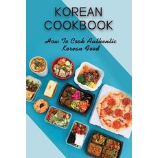 (영문도서) Korean Cookbook: How To Cook Authentic Korean Food: Master In Cooking Korean Dishes Paperback, Independently Published, English, 9798462374692