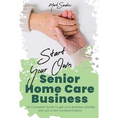 Start Your Own Senior Homecare Business: The Complete Guide to get Your Business Started with Just a... Paperback, Asterix Creative, English, 9781801877695