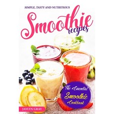 (영문도서) Simple Tasty and Nutritious Smoothie Recipes: The Essential Smoothie Cookbook Paperback, Independently Published, English, 9798374844887