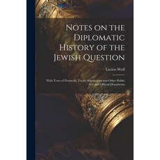 (영문도서) Notes on the Diplomatic History of the Jewish Question; With Texts of Protocols Treaty Stipu... Paperback, Legare Street Press, English, 9781021945259