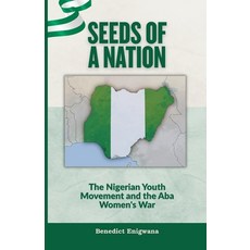 (영문도서)Seeds of a Nation: The Nigerian Youth Movement and the Aba Women's War Paperback, Independently Published, English, 9798266463561