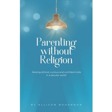 (영문도서)Parenting without Religion: Raising Ethical Curious and Confident Kids in a Se... Paperback, Independently Published, English, 9798277111987