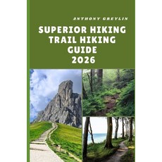 (영문도서)Superior Hiking Trail Hiking Guide 2026: Exploring Rugged North Shore Landscapes... Paperback, Independently Published, English, 9798264358791
