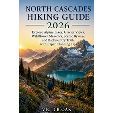 (영문도서)North Cascades Hiking Guide 2026: Explore Alpine Lakes Glacier Views Wildflowe... Paperback, Independently Published, English, 9798184644813