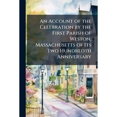 (영문도서)An Account of the Celebration by the First Parish of Weston Massachusetts of It... Paperback, Nabu Press, English, 9781145403529