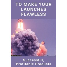 To Make Your Launches Flawless: Successful Profitable Products: Profitable New Product Paperback, Independently Published, English, 9798716946927