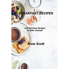 (영문도서) Breakfast Recipes: n.50 Delicious Recipes to Make Yourself Paperback, Anne Scott, English, 9781803034881