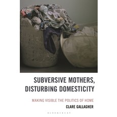 (外文書)Subversive Mothers Disturbing Domesticity: Making Visible the Politics of Home Hardcover, Bloomsbury Academic, English
