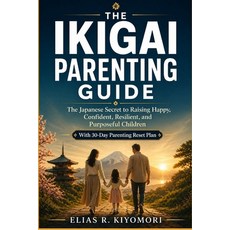 (영문도서)The Ikigai Parenting Guide: The Japanese Secret to Raising Happy Confident Res... Paperback, Independently Published, English, 9798259393387 Independently Published, English, 9798259393387