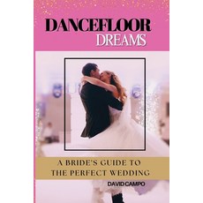 (영문도서)Dance Floor Dreams: A Bride's Guide to the Perfect Wedding Paperback, David Campo, English, 9798993285719