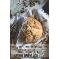 Daily Homemade Bread Book Expand Your Choice With Different Types Of Bread Recipes: Homemade Bread C... Paperback, Independently Published