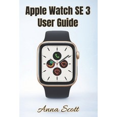 (영문도서)Apple Watch SE 3 User Guide: Easy Step-by-Step Manual for Beginners and Seniors... Paperback, Independently Published, English, 9798270401245