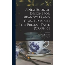 (영문도서) A New Book of Designs for Girandoles and Glass Frames in the Present Taste [graphic] Hardcover, Legare Street Press, English, 9781013806346