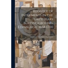 (영문도서) Register of Interments in the Greyfriars Buryingground Edinburgh 1658-1700 Paperback, Legare Street Press, English, 9781021604071