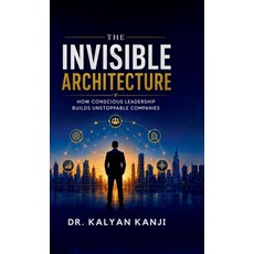 (영문도서)The Invisible Architecture: How Conscious Leadership Builds Unstoppable Companies Hardcover, Notion Press, English, 9798906067074