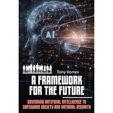 (영문도서) A Framework for the Future: Governing Artificial Intelligence to Safeguard Soci... Paperback, Inner Alchemy's Publishing, English, 9781949432138