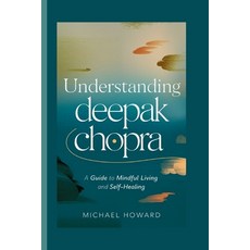 (영문도서) Understanding Deepak Chopra: A Guide to Mindful Living and Self-Healing Paperback, Independently Published, English, 9798345654576