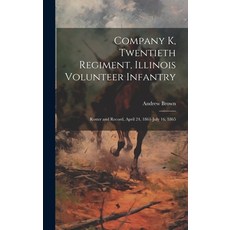 (영문도서) Company K Twentieth Regiment Illinois Volunteer Infantry; Roster and Record April 24 1861... Hardcover, Legare Street Press, English, 9781020019814
