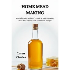 (영문도서)Home Mead Making: A Step-by-Step Beginner's Guide to Brewing Honey Wine With Sim... Paperback, Independently Published, English, 9798241764218