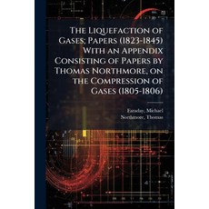 (영문도서)The Liquefaction of Gases; Papers (1823-1845) With an Appendix Consisting of Pap... Paperback, Hutson Street Press, English, 9781024143331
