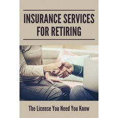 (영문도서) Insurance Services For Retiring: The License You Need You Know: Insurance Selling Strategies Paperback, Independently Published, English, 9798506500599