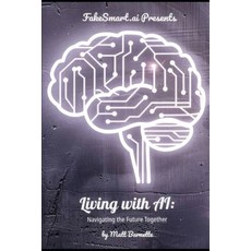(영문도서) FakeSmart.ai Presents Living with AI: Navigating the Future Together Paperback, Independently Published, English, 9798884017252