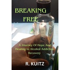 (영문도서) Breaking Free: A Journey Of Hope And Healing In Alcohol Addiction Recovery By R. Kuitz Paperback, Independently Published, English, 9798853344389