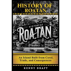 (영문도서)History of Roatán: An Island Built from Coral Trade and Consequences Paperback, Independently Published, English, 9798243012447