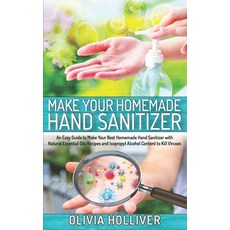 Make Your Homemade Hand Sanitizer: An Easy Guide to Make Your Best Homemade Hand Sanitizer with Natu... Paperback, Independently Published, English, 9798623841698