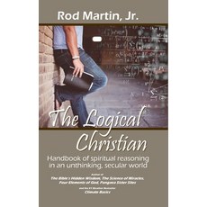 (영문도서) The Logical Christian: Handbook of spiritual reasoning in an unthinking secular world Hardcover, Lulu.com, English, 9781678082024