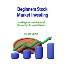 (영문도서) Beginners Stock Market Investing: How Beginners and Advanced Traders Can Succeed In Stocks Paperback, Morris Devey