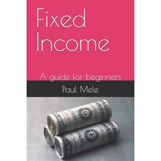(영문도서) Fixed Income: A guide for beginners Paperback, Independently Published, English, 9798307948712