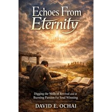 (영문도서)Echoes from Eternity: Digging the Wells of Revival and a Burning Passion for Sou... Paperback, Independently Published, English, 9798242050563