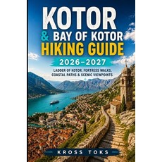 (영문도서)Kotor & Bay of Kotor Hiking Guide 2026-2027: Ladder of Kotor Fortress Walks Co... Paperback, Independently Published, English, 9798259357235
